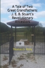 A Tale of Two Great-Grandfathers: J. E. B. Stuart's Revolutionary War Ancestors By Thomas D. Perry Cover Image