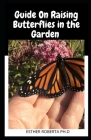 Guide On Raising Butterflies in the Garden: Everything you need to Know to Create a wildlife Habitat in your Backyard Cover Image