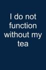 No Function Without Tea: Notebook for Teatime Tea Lover Drinker Teatime Parties English Teatime Treats 6x9 in Dotted Cover Image