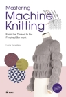 Mastering Machine Knitting: From the Thread to the Finished Garment. Updated and Revised New Edition By Lucia Consiglia Tarantino Cover Image