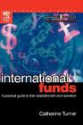 International Funds: A Practical Guide (Securities Institute Global Capital Markets) By Catherine Turner Cover Image