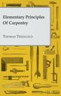 Elementary Principles of Carpentry By Thomas Tredgold Cover Image