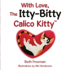 With Love, The Itty-Bitty Calico Kitty By Beth Freeman, Nik Henderson (Illustrator) Cover Image