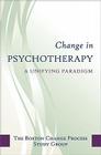 Change in Psychotherapy: A Unifying Paradigm By The Boston Process Change Study Group Cover Image