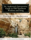 Dr. Anderson's Interpretive Guide to Old Testament Wisdom and Song: Job-Song of Songs By Steven D. Anderson Cover Image