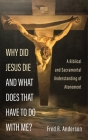Why Did Jesus Die and What Does That Have to Do with Me?: A Biblical and Sacramental Understanding of Atonement By Fred R. Anderson Cover Image