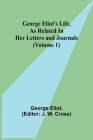 George Eliot's Life, as Related in Her Letters and Journals (Volume 1) By George Eliot, J. W. Cross (Editor) Cover Image