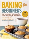 Baking for Beginners: Easy Recipes and Techniques for Sweet and Savory At-Home Bakes Cover Image