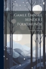 Gamle Danske Minder I Folkemunde: Folkeæventyr, Folkeviser Cover Image