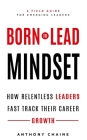 Born to Lead Mindset: How Relentless Leaders Fast Track Their Career Growth By Anthony S. Chaine Cover Image