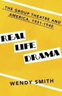 Real Life Drama: The Group Theatre and America 1931-1940 By Wendy Smith Cover Image