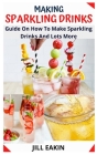 Making Sparkling Drinks: Guide On How To Make Sparkling Drinks And Lots More By Jill Eakin Cover Image