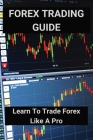 Forex Trading Guide: Learn To Trade Forex Like A Pro: Forex Currency By Shelton Ackmann Cover Image