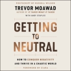 Getting to Neutral Lib/E: How to Conquer Negativity and Thrive in a Chaotic World By Trevor Moawad, Andy Staples, Russell Wilson (Read by) Cover Image