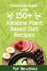 Essential Guide With 150+ Alkaline Plant-based Diet Recipes For Newbies: Cookbook Plant Based Diet By Ivan Veeder Cover Image