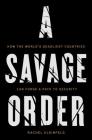 A Savage Order: How the World's Deadliest Countries Can Forge a Path to Security Cover Image