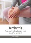 Arthritis: Frontiers in Pathogenesis and Treatment By Jerry Larson (Editor) Cover Image