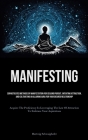 Manifesting: Sophisticated Methods Of Manifestation For Ceasing Pursuit, Initiating Attraction, And Cultivating An Alluring Aura Fo By Hartwig Schwaighofer Cover Image