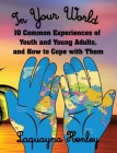 In Your World: 10 Common Experiences of Youth and Young Adults, and How to Cope with Them By Laquayna Henley Cover Image