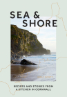 Sea & Shore: Recipes and Stories from a cook and her kitchen in Cornwall Cover Image
