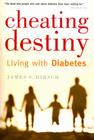 Cheating Destiny: Living with Diabetes By James S. Hirsch Cover Image