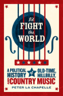 I'd Fight the World: A Political History of Old-Time, Hillbilly, and Country Music By Peter La Chapelle Cover Image