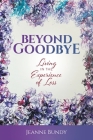 Beyond Goodbye: Living in the Experience of Loss By Jeanne Bundy Cover Image
