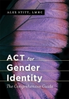 ACT for Gender Identity: The Comprehensive Guide By Alex Stitt Cover Image