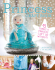 The Princess Craft Book: 15 Things a Princess Can't Do Without By Laura Minter, Tia Williams Cover Image