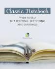 Classic Notebook Wide Ruled for Writing, Sketching and Journals By Journals and Notebooks Cover Image