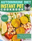 Autoimmune Diet Instant Pot Cookbook: A Beginner's AIP Diet Guide with Easy Meal Plan to Increase Immune Defenses. (Instant Pot Cookbook) Cover Image