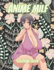 Anime Milf Coloring Book: Anime Coloring Book for Adults Sexy Anime Girls High Quality illustrations, Hentai Manga, Sexy Girls Manga, Sexy Color Cover Image