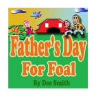 Father's Day for Foal: A Rhyming Picture Book for Kids about a Father's Day Celebration featuring a Horse celebrating his love for his Dad. By Dee Smith Cover Image