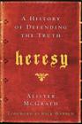 Heresy: A History of Defending the Truth By Alister McGrath Cover Image