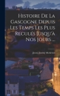 Histoire De La Gascogne Depuis Les Temps Les Plus Reculés Jusqu'à Nos Jours ... Cover Image