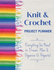 Knit & Crochet Project Planner: Everything You Need to Dream, Plan & Organize 12 Projects! By Sophie Scardaci, Kerry Graham Cover Image