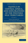 Travels in Central Africa, and Explorations of the Western Nile Tributaries By John Petherick, Katherine Harriet Petherick Cover Image