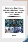 Optimizing Operations: Harnessing Robotic Process Automation for Supply Chain Success Cover Image