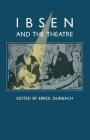 Ibsen and the Theatre: Essays in Celebration of the 150th Anniversary of Henrik Ibsen's Birth By Henrik Ibsen, Errol Durbach Cover Image