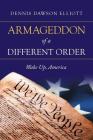 Armageddon of a Different Order: Wake Up, America By Dennis Dawson Elliott Cover Image