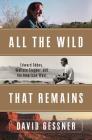 All The Wild That Remains: Edward Abbey, Wallace Stegner, and the American West Cover Image