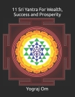 11 Sri Yantra For Wealth, Success and Prosperity: The Greatest Manifestation Tool By Yograj Om Cover Image