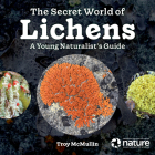 The Secret World of Lichens: A Young Naturalist's Guide By Troy McMullin Cover Image
