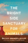 The Bright Side Sanctuary for Animals: A Novel By Becky Mandelbaum Cover Image