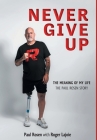 Never Give Up: The Meaning of My Life - The Paul Rosen Story By Paul Rosen, Roger Lajoie Cover Image