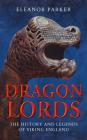 Dragon Lords: The History and Legends of Viking England By Eleanor Parker Cover Image