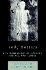 Body Matters: A Phenomenology of Sickness, Disease, and Illness By James Aho, Kevin Aho Cover Image