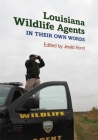 Louisiana Wildlife Agents: In Their Own Words By Jerald Horst (Editor) Cover Image