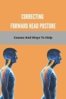 Correcting Forward Head Posture: Causes And Ways To Help: Fix Nerd Neck At Home Cover Image