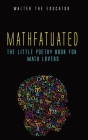 Mathfatuated: The Little Poetry Book for Math Lovers By Walter the Educator Cover Image